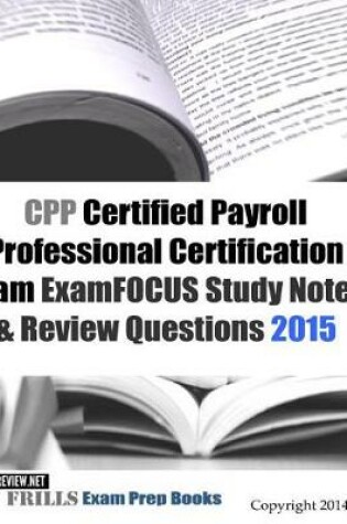 Cover of CPP Certified Payroll Professional Certification Exam ExamFOCUS Study Notes & Review Questions 2015