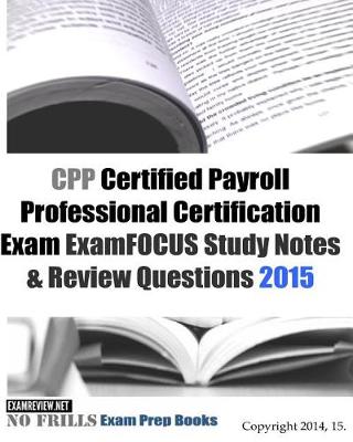 Book cover for CPP Certified Payroll Professional Certification Exam ExamFOCUS Study Notes & Review Questions 2015