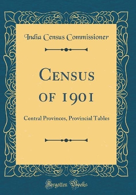 Book cover for Census of 1901: Central Provinces, Provincial Tables (Classic Reprint)