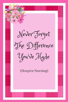 Book cover for Never Forget The Difference You've Made (Hospice Nursing)