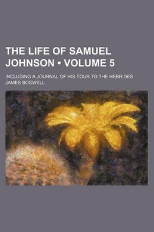 Cover of The Life of Samuel Johnson (Volume 5); Including a Journal of His Tour to the Hebrides