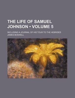 Book cover for The Life of Samuel Johnson (Volume 5); Including a Journal of His Tour to the Hebrides