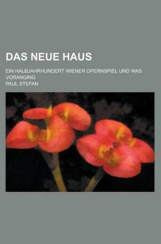 Cover of Das Neue Haus; Ein Halbjahrhundert Wiener Opernspiel Und Was Voranging