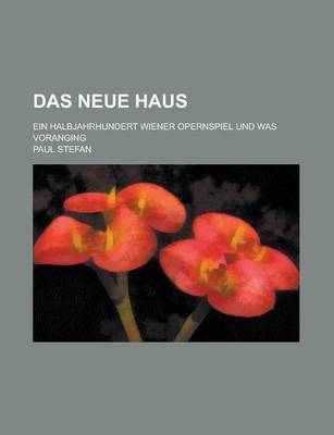 Book cover for Das Neue Haus; Ein Halbjahrhundert Wiener Opernspiel Und Was Voranging