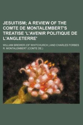Cover of Jesuitism; A Review of the Comte de Montalembert's Treatise 'L'avenir Politique de L'Angleterre'