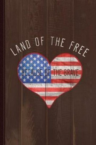 Cover of Land of the Free Because of the Brave 4th of July Journal Notebook