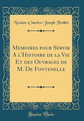 Book cover for Memoires Pour Servir a l'Histoire de la Vie Et Des Ouvrages de M. de Fontenelle (Classic Reprint)