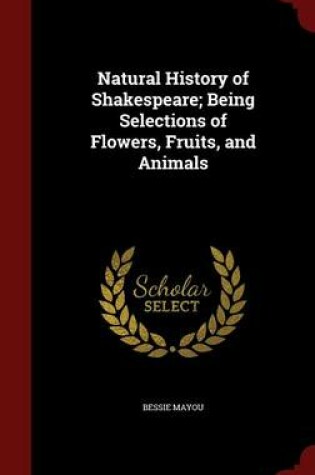 Cover of Natural History of Shakespeare; Being Selections of Flowers, Fruits, and Animals