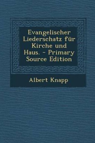 Cover of Evangelischer Liederschatz Fur Kirche Und Haus. - Primary Source Edition