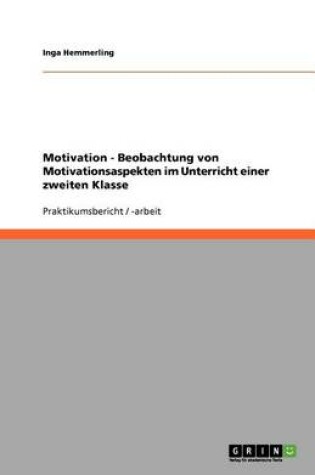 Cover of Motivation - Beobachtung von Motivationsaspekten im Unterricht einer zweiten Klasse