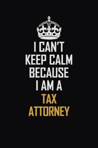 Cover of I Can't Keep Calm Because I Am A Tax Attorney