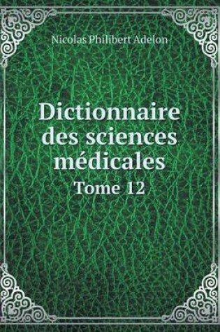 Cover of Dictionnaire des sciences médicales Tome 12