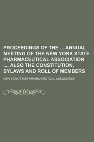 Cover of Proceedings of the Annual Meeting of the New York State Pharmaceutical Association, Also the Constitution, Bylaws and Roll of Members