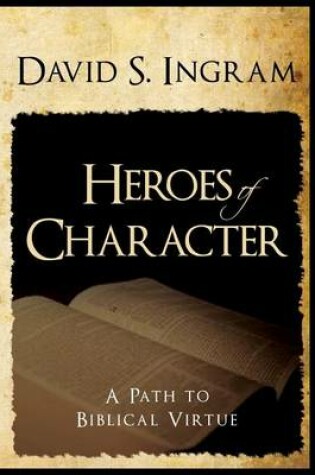 Cover of Heroes of Character - A Path to Biblical Virtue