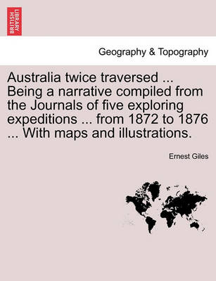 Book cover for Australia Twice Traversed ... Being a Narrative Compiled from the Journals of Five Exploring Expeditions ... from 1872 to 1876 ... with Maps and Illustrations. Vol. II.