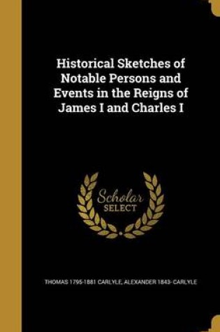 Cover of Historical Sketches of Notable Persons and Events in the Reigns of James I and Charles I