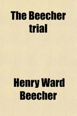 Cover of The Beecher Trial; A Review of the Evidence; Reprinted from the New York Times of July 3, 1875; With Some Revisions and Additions