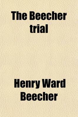 Book cover for The Beecher Trial; A Review of the Evidence; Reprinted from the New York Times of July 3, 1875; With Some Revisions and Additions