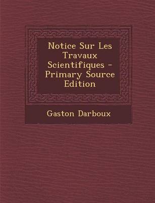 Book cover for Notice Sur Les Travaux Scientifiques - Primary Source Edition