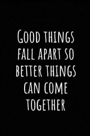 Cover of Good Things Fall Apart So Better Things Can Come Together