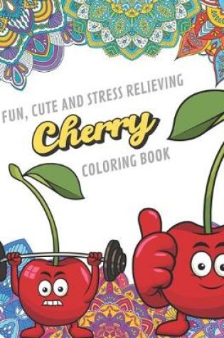 Cover of Fun Cute And Stress Relieving Cherry Coloring Book