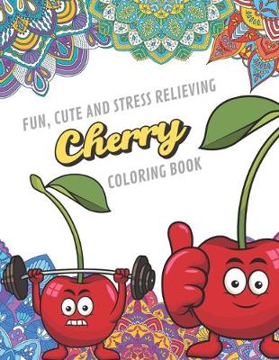 Book cover for Fun Cute And Stress Relieving Cherry Coloring Book