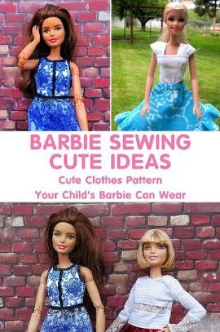 Cover of Barbie Sewing Cute Ideas