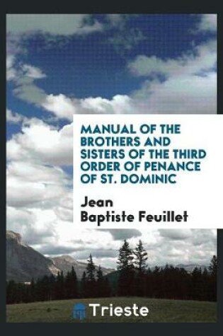 Cover of Manual of the Brothers and Sisters of the Third Order of Penance of St. Dominic [abridged and Tr ...