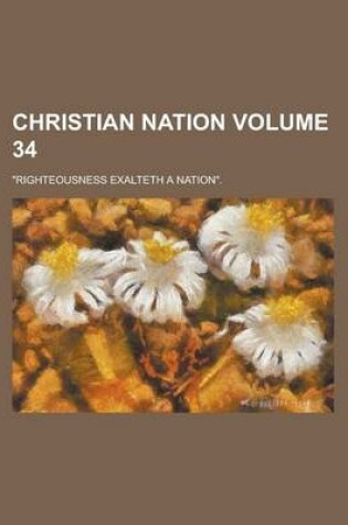 Cover of Christian Nation; Righteousness Exalteth a Nation. Volume 34