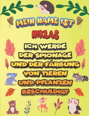 Book cover for Mein Name ist Niklas Ich werde der Spionage und der Farbung von Tieren und Pflanzen beschuldigt