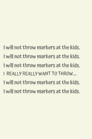 Cover of I Will Not Throw Markers At The Kids