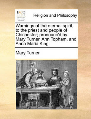 Book cover for Warnings of the Eternal Spirit, to the Priest and People of Chichester; Pronounc'd by Mary Turner, Ann Topham, and Anna Maria King.