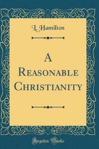 Cover of A Reasonable Christianity (Classic Reprint)