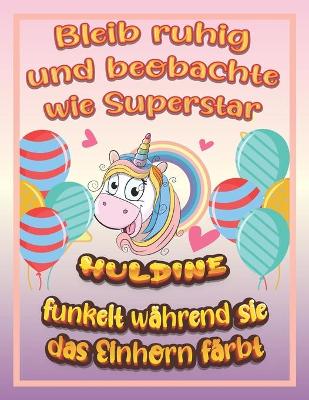 Book cover for Bleib ruhig und beobachte wie Superstar Huldine funkelt während sie das Einhorn färbt