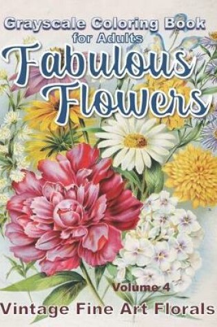 Cover of Fabulous Flowers Grayscale Coloring Book for Adults volume 4