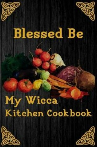Cover of Blessed Be My Wicca Kitchen Cookbook
