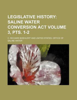 Book cover for Legislative History Volume 3, Pts. 1-2; Saline Water Conversion ACT