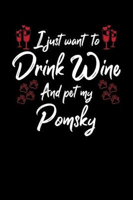 Book cover for I Just Wanna Drink Wine And Pet My Pomsky