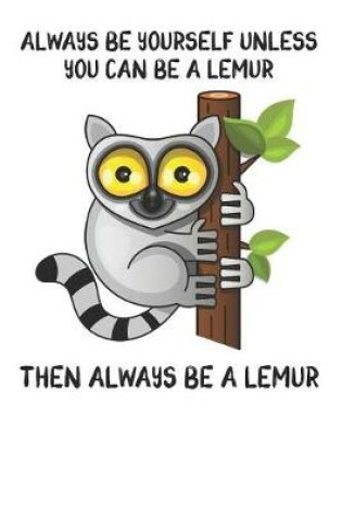Cover of Always Be Yourself Unless You Can Be A Lemur Then Always Be A Lemur
