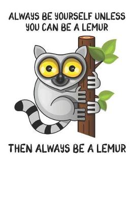 Book cover for Always Be Yourself Unless You Can Be A Lemur Then Always Be A Lemur