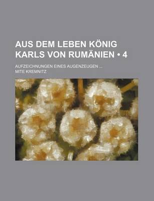 Book cover for Aus Dem Leben Konig Karls Von Rumanien; Aufzeichnungen Eines Augenzeugen (4)