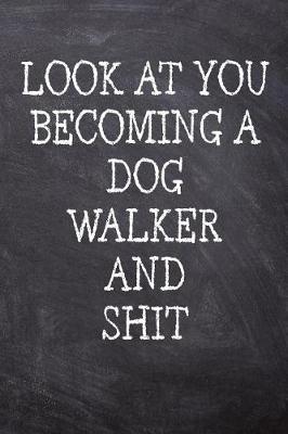 Book cover for Look At You Becoming A Dog Walker And Shit
