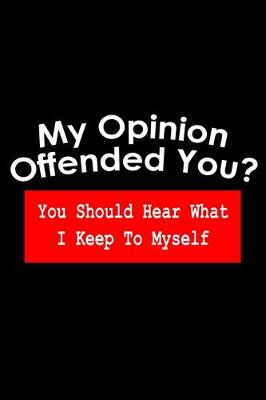 Book cover for My Opinion offended you? You should hear what I keep to myself
