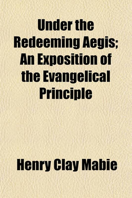 Book cover for Under the Redeeming Aegis; An Exposition of the Evangelical Principle