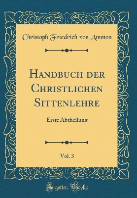 Book cover for Handbuch der Christlichen Sittenlehre, Vol. 3: Erste Abtheilung (Classic Reprint)