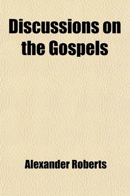 Book cover for Discussions on the Gospels; In Two Parts Part I on the Language Employed by Our Lord and Disciples Part II on the Original Language of St Matthew's Go