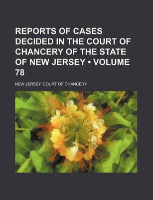 Book cover for Reports of Cases Decided in the Court of Chancery of the State of New Jersey (Volume 78)