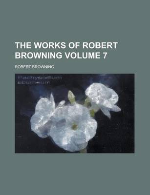 Book cover for The Works of Robert Browning Volume 7