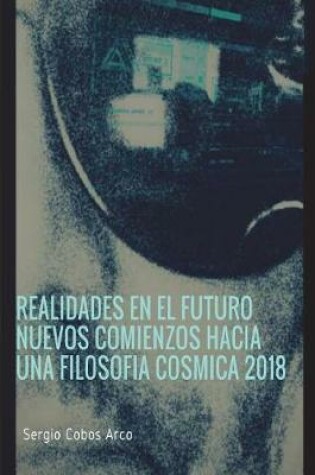 Cover of Realidades en el Futuro Nuevos Comienzos hacia una Filosofia Cosmica 2018