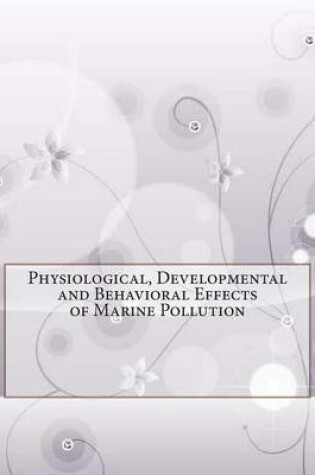 Cover of Physiological, Developmental and Behavioral Effects of Marine Pollution